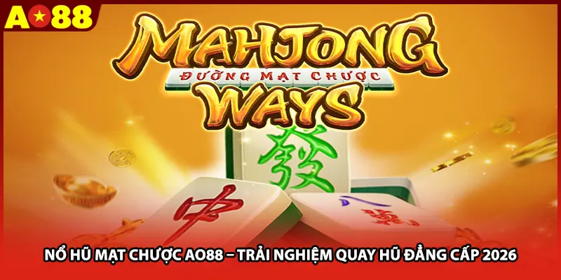 Nổ Hũ Mạt Chược AO88 – Trải Nghiệm Quay Hũ Đẳng Cấp 2026